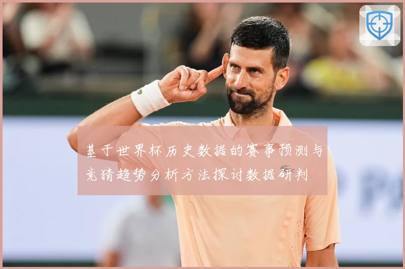 基于世界杯历史数据的赛事预测与竞猜趋势分析方法探讨数据研判