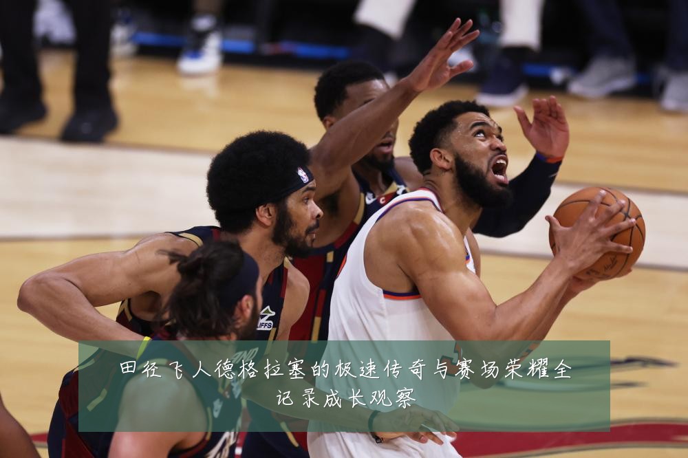 田径飞人德格拉塞的极速传奇与赛场荣耀全记录成长观察