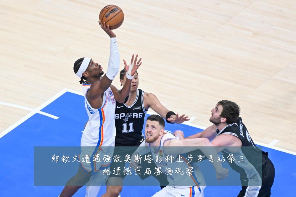 郑钦文遭遇强敌奥斯塔彭科止步罗马站第三轮遗憾出局赛场观察