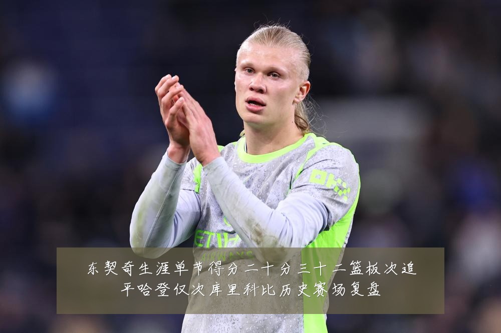 东契奇生涯单节得分二十分三十二篮板次追平哈登仅次库里科比历史赛场复盘